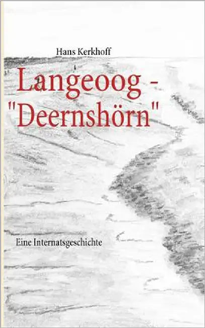 Langeoog - Deernshörn: Eine Internatsgeschichte by Kerkhoff, Hans
