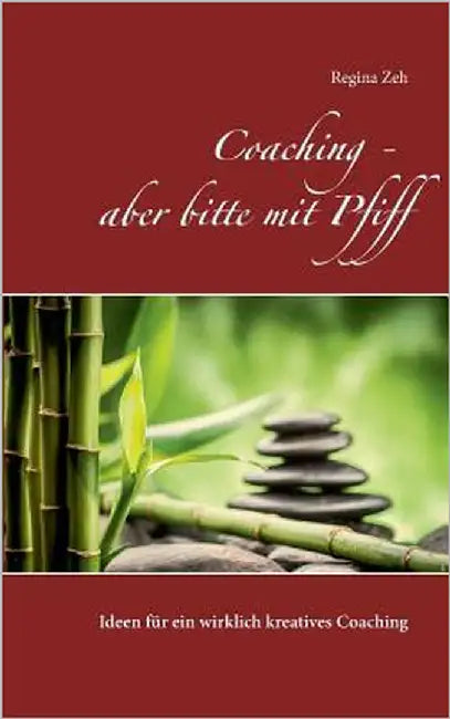 Coaching - aber bitte mit Pfiff: Ideen für ein wirklich kreatives Coaching by Zeh, Regina