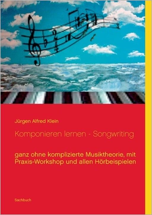Komponieren lernen - Songwriting: ganz ohne komplizierte Musiktheorie, mit Praxis-Workshop und allen Hörbeispielen by Jürgen Alfred Klein