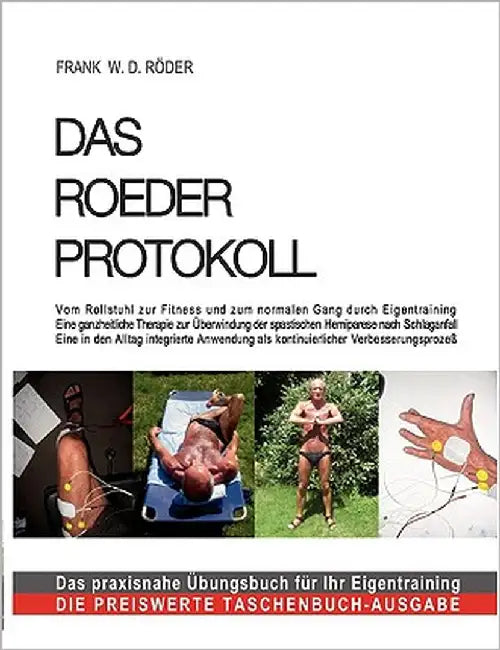 Das Roeder Protokoll: Das Roeder Protokoll: Vom Rollstuhl zur Fitness und zum normalen Gang durch Eigentraining Eine ganzheitliche Therapie by Röder, Frank W. D.