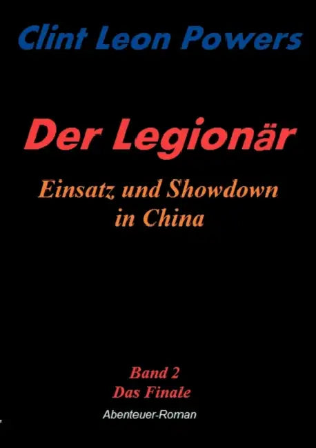 Der Legionär - Einsatz und Showdown in China: Band 2 - Das Finale by Clint Leon Powers