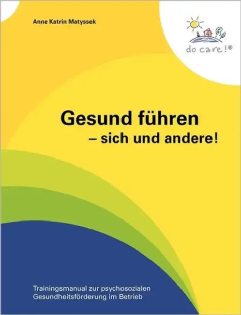 Gesund führen - sich und andere!: Trainingsmanual zur psychosozialen Gesundheitsförderung im Betrieb by Anne Katrin Matyssek
