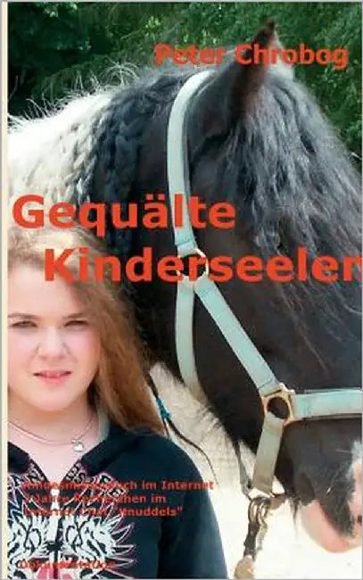 Gequälte Kinderseelen: Kindesmißbrauch im Internet 3 Jahre Recherchen im Knuddels-Chat by Chrobog, Peter