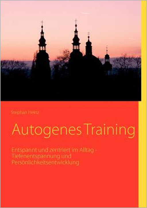 Autogenes Training: Entspannt und zentriert im Alltag - Tiefenentspannung und Persönlichkeitsentwicklung by Stephan Heinz