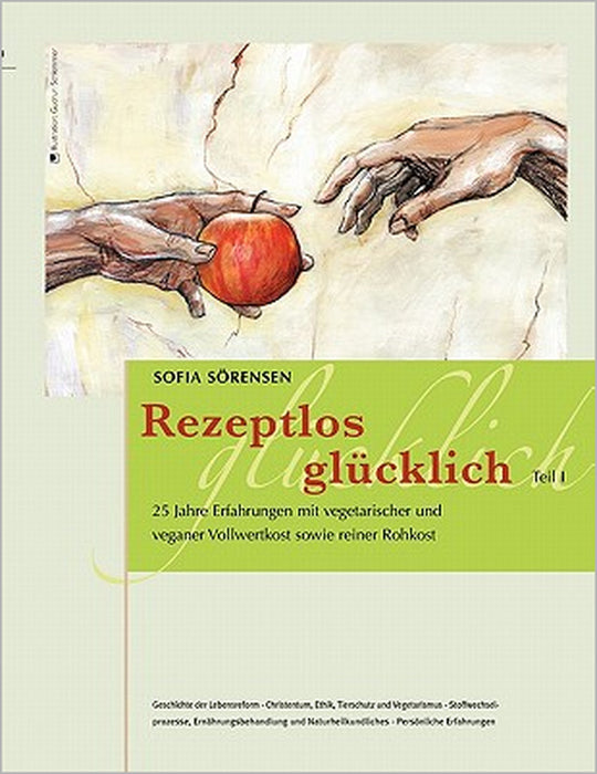 Rezeptlos glücklich: 25 Jahre Erfahrungen mit vegetarischer und veganer Vollwertkost sowie reiner Rohkost by Sofia Sörensen