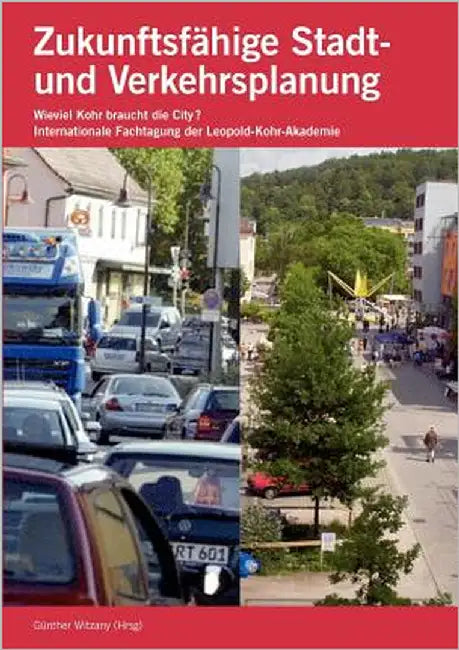 Zukunftsfähige Stadt- und Verkehrsplanung: Wieviel Kohr braucht die City? by Witzany, Günther