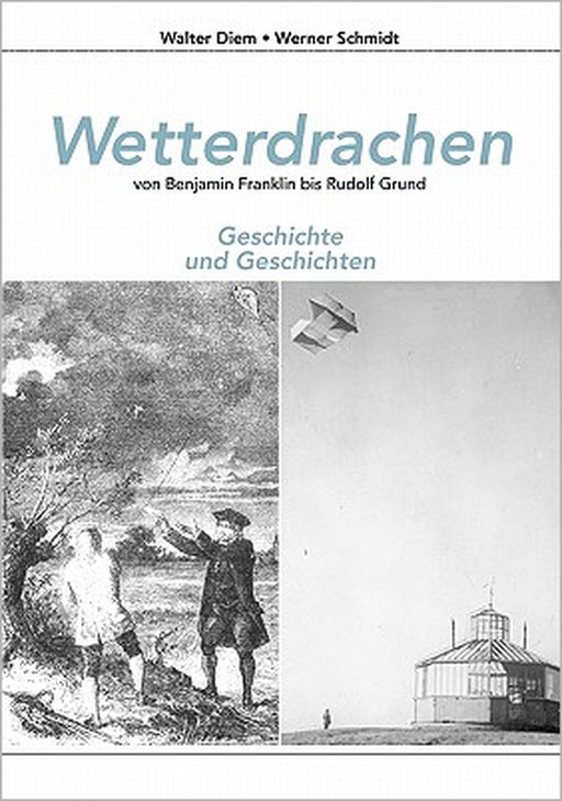 Wetterdrachen von Benjamin Franklin bis Rudolf Grund: Geschichte und Geschichten by Walter Diem, Werner Schmidt