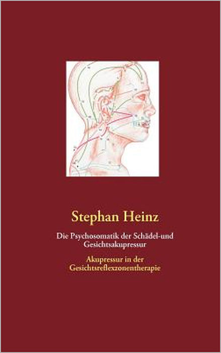 Die Psychosomatik der Schädel-und Gesichtsakupressur: Akupressur in der Gesichtsreflexzonentherapie by Stephan Heinz