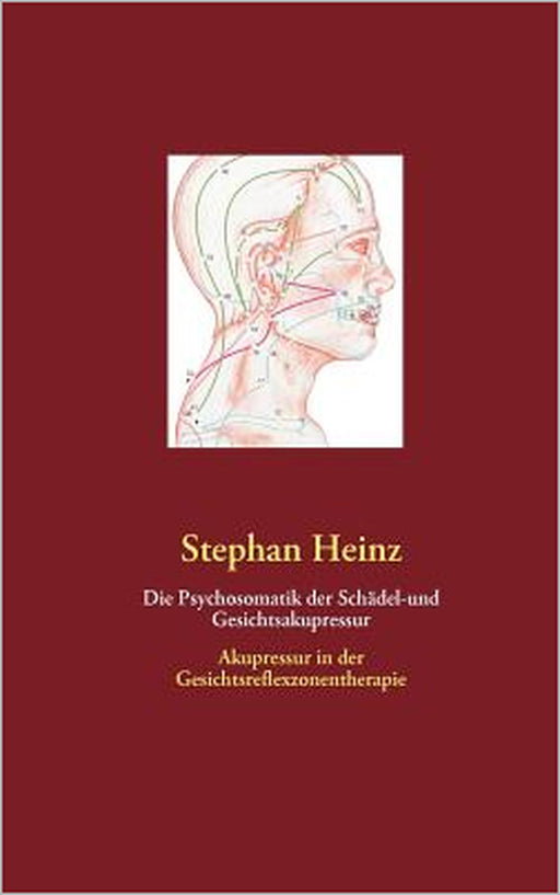 Die Psychosomatik der Schädel-und Gesichtsakupressur: Akupressur in der Gesichtsreflexzonentherapie by Stephan Heinz
