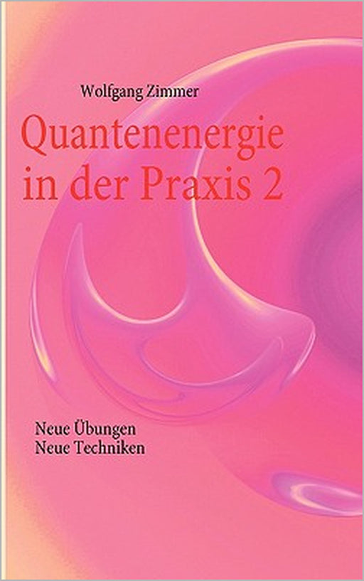 Quantenenergie in der Praxis 2: Neue Übungen, neue Techniken by Wolfgang Zimmer