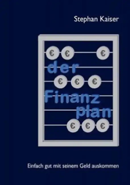Der Finanzplan: Einfach gut mit seinem Geld auskommen by Stephan Kaiser