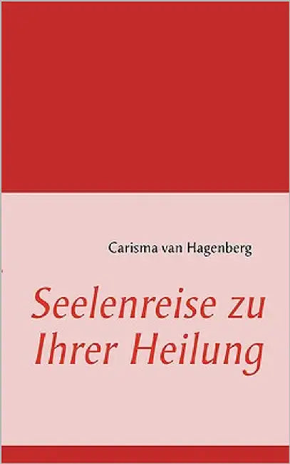 Seelenreise zu Ihrer Heilung by Hagenberg, Carisma Van
