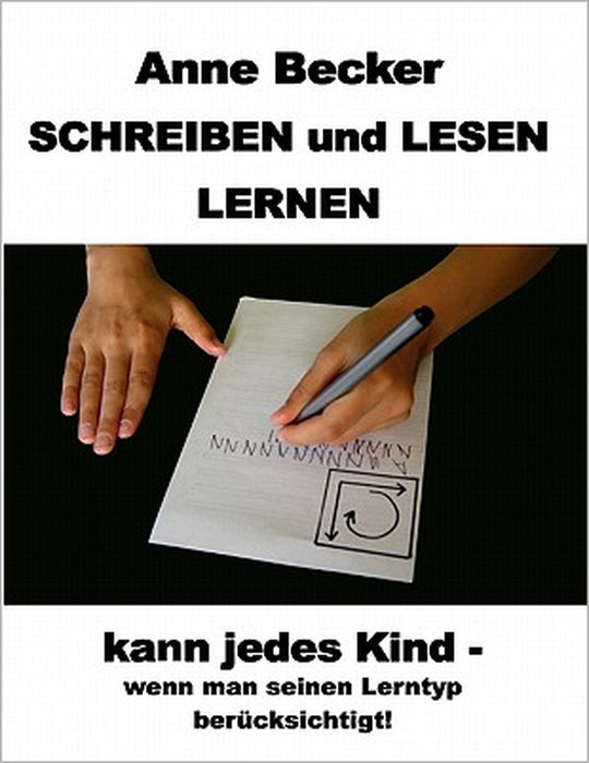 Schreiben und lesen lernen kann jedes Kind - wenn man seinen Lerntyp berücksichtigt ! by Anne Becker