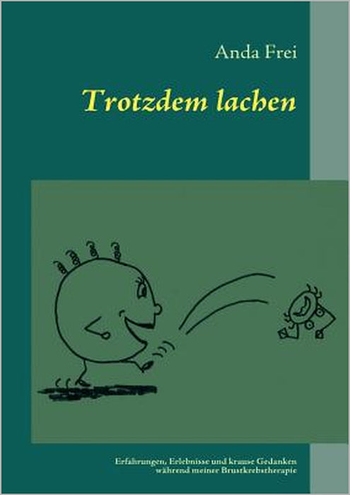 Trotzdem lachen: Erfahrungen, Erlebnisse und krause Gedanken während meiner Brustkrebstherapie by Anda Frei