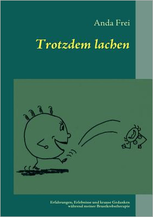 Trotzdem lachen: Erfahrungen, Erlebnisse und krause Gedanken während meiner Brustkrebstherapie by Anda Frei