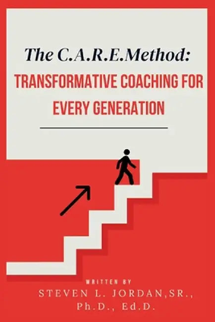 The CARE Method: Transformative Coaching for Every Generation: Transformative Coaching for Every Generation by Steven L. Jordan
