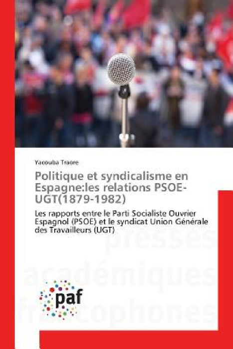 Politique Et Syndicalisme En Espagne: Les Relations Psoe-Ugt(1879-1982) by Traore-Y