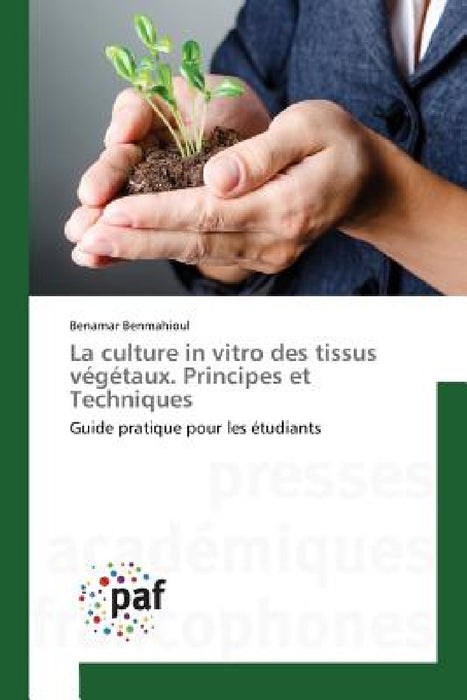 La Culture in Vitro Des Tissus Végétaux. Principes Et Techniques by Benmahioul-B