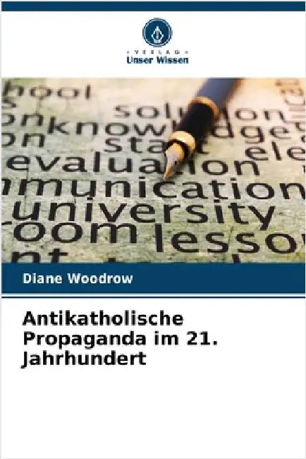 Antikatholische Propaganda im 21. Jahrhundert by Woodrow, Diane