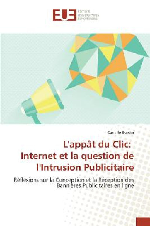 L'Appât Du CLIC: Internet Et La Question de l'Intrusion Publicitaire by Burdin-C