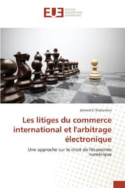 Les Litiges Du Commerce International Et l'Arbitrage Électronique by El Shakankiry
