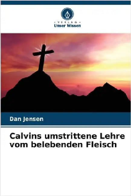 Calvins umstrittene Lehre vom belebenden Fleisch by Jensen, Dan