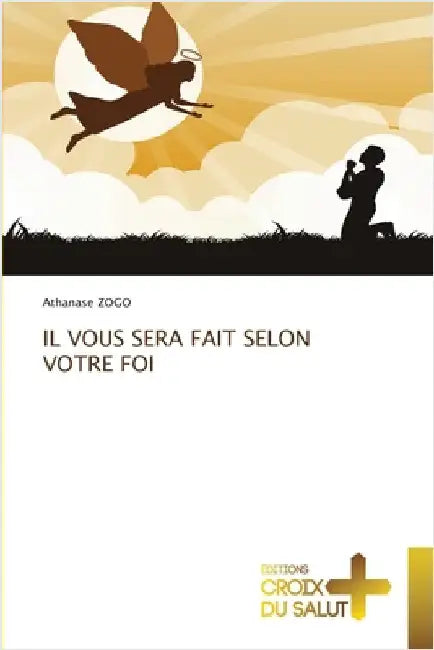 Il Vous Sera Fait Selon Votre Foi by Athanase Zogo