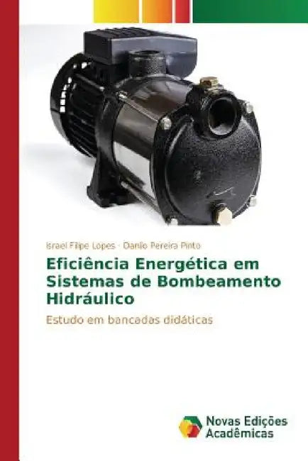 Eficiência Energética em Sistemas de Bombeamento Hidráulico by Lopes Israel Filipe, Pereira Pinto Danilo