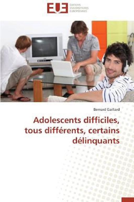 Adolescents Difficiles, Tous Différents, Certains Délinquants by Gaillard-B