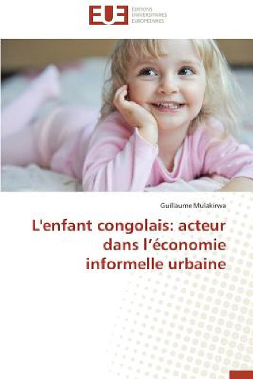 L'Enfant Congolais: Acteur Dans L Économie Informelle Urbaine by Mulakirwa-G