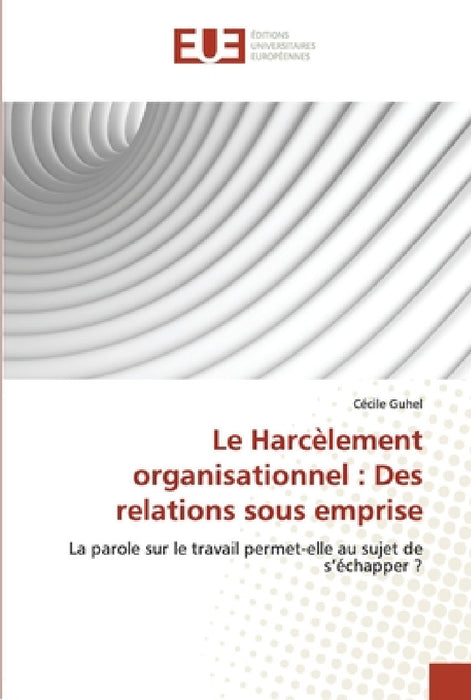 Le harcèlement organisationnel: des relations sous emprise by Guhel-C