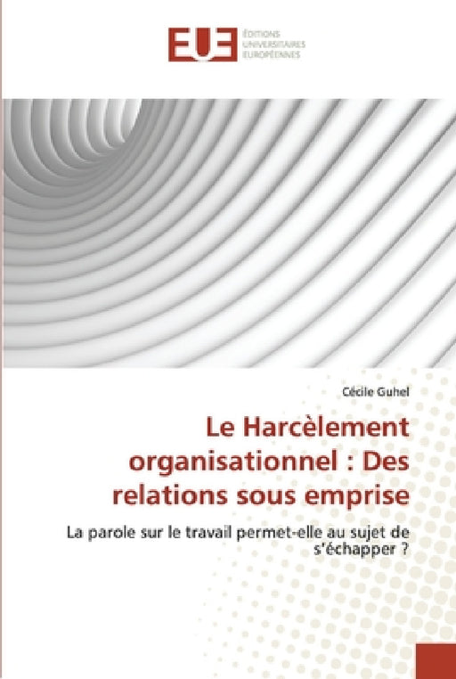 Le harcèlement organisationnel: des relations sous emprise by Guhel-C