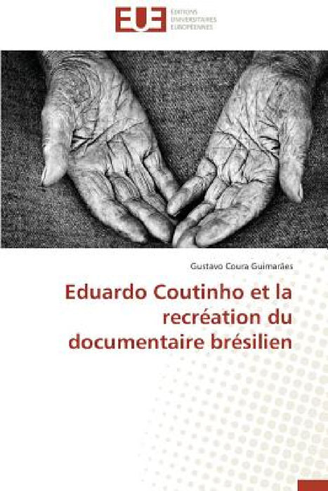 Eduardo Coutinho Et La Recréation Du Documentaire Brésilien by Guimaraes-G
