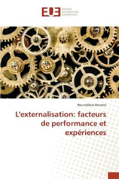 L'Externalisation: Facteurs de Performance Et Expériences by Denane-N