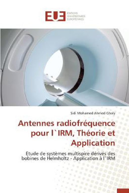 Antennes Radiofréquence Pour L`irm, Théorie Et Application by Ghaly-S