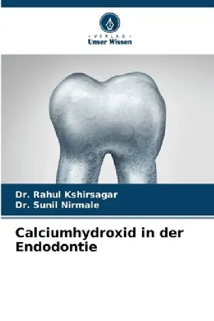 Calciumhydroxid in der Endodontie by Rahul Kshirsagar, Sunil Nirmale