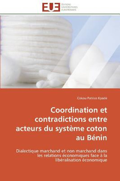 Coordination Et Contradictions Entre Acteurs Du Système Coton Au Bénin by Kpade-C