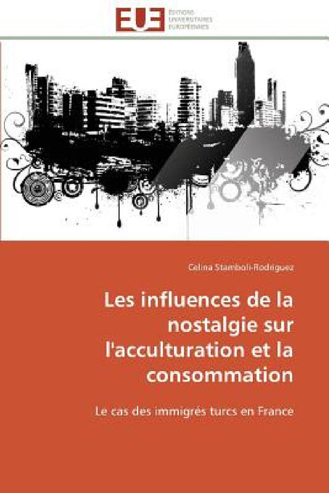 Les Influences de la Nostalgie Sur l'Acculturation Et La Consommation by Stamboli-Rodriguez-C