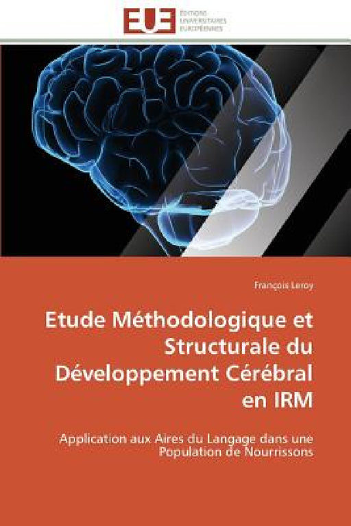 Etude Méthodologique Et Structurale Du Développement Cérébral En Irm by Leroy-F