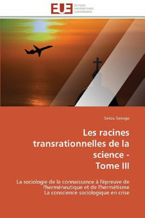 Les Racines Transrationnelles de la Science - Tome III by Sanogo-S