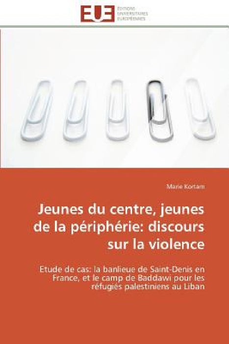 Jeunes Du Centre, Jeunes de la Périphérie: Discours Sur La Violence by Kortam-M