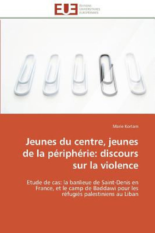 Jeunes Du Centre, Jeunes de la Périphérie: Discours Sur La Violence by Kortam-M