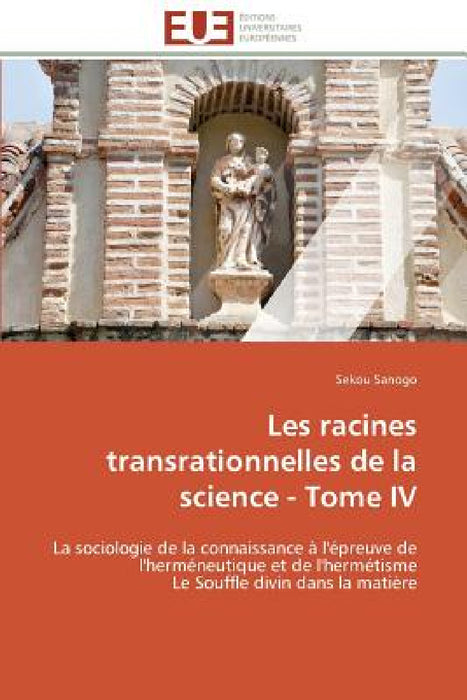 Les Racines Transrationnelles de la Science - Tome IV by Sanogo-S