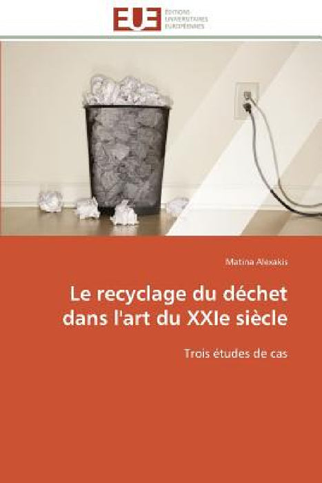 Le Recyclage Du Déchet Dans l'Art Du Xxie Siècle by Alexakis-M