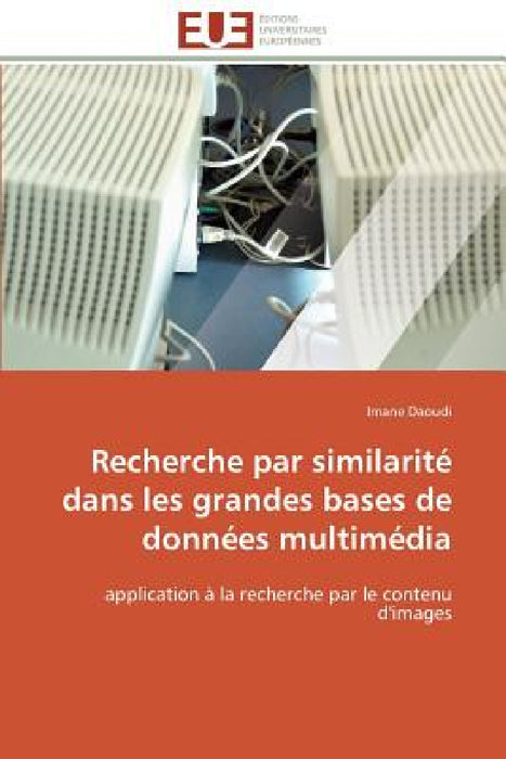 Recherche Par Similarité Dans Les Grandes Bases de Données Multimédia by Daoudi-I