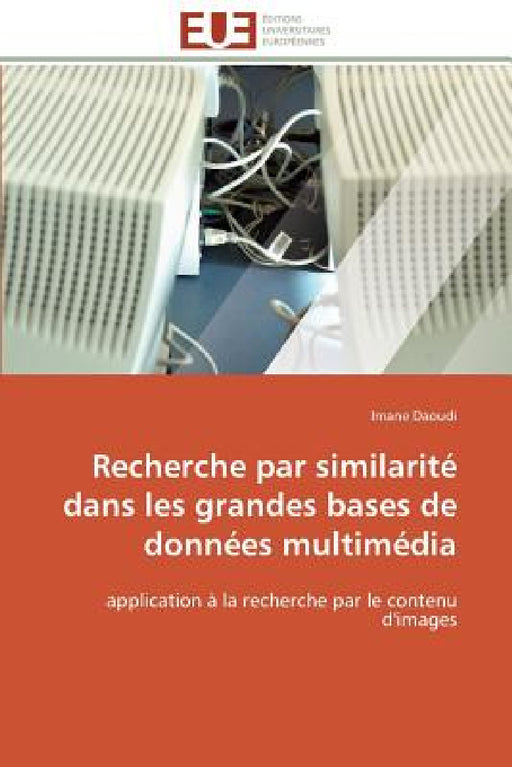 Recherche Par Similarité Dans Les Grandes Bases de Données Multimédia by Daoudi-I