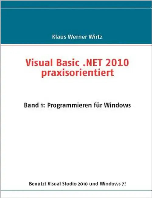 Visual Basic .NET 2010 praxisorientiert: Band 1: Programmieren für Windows by Wirtz, Klaus Werner