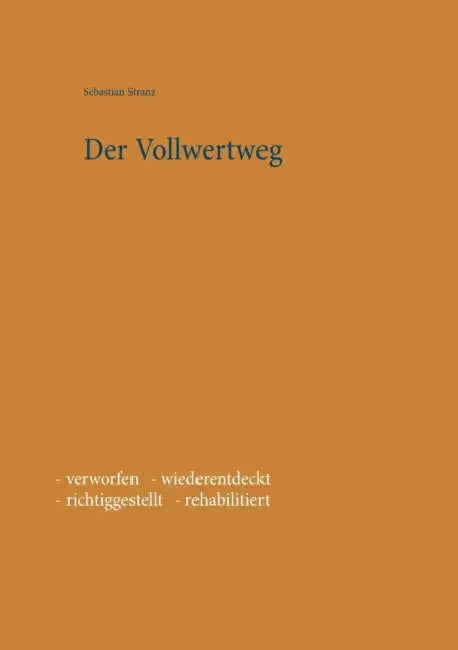 Der Vollwertweg: - verworfen - wiederentdeckt - richtiggestellt - rehabilitiert by Sebastian Stranz