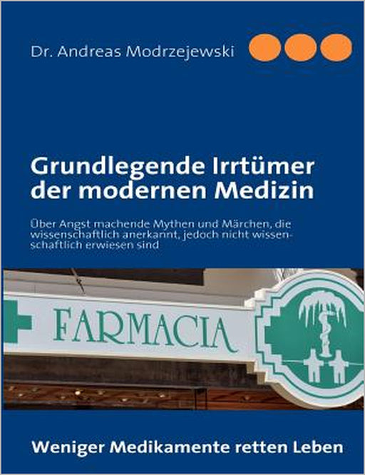 Grundlegende Irrtümer der modernen Medizin: Über Angst machende Mythen und Märchen, die wissenschaftlich anerkannt, jedoch nicht wissenschaftlich bewi by Andreas Modrzejewski
