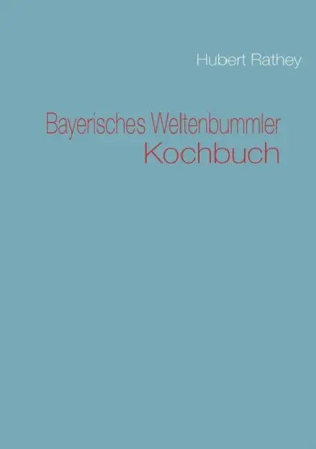 Bayerisches Weltenbummler Kochbuch by Hubert Rathey
